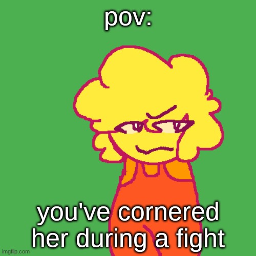 eating is slightly allowed but not to the point where she's air, no ERP or romance, no op, cars, and military ocs | pov:; you've cornered her during a fight | image tagged in rp,dave and bambi,bambisonas | made w/ Imgflip meme maker