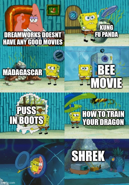 dreamworks | KUNG FU PANDA; DREAMWORKS DOESNT HAVE ANY GOOD MOVIES; MADAGASCAR; BEE MOVIE; PUSS IN BOOTS; HOW TO TRAIN YOUR DRAGON; SHREK | image tagged in spongebob diapers meme | made w/ Imgflip meme maker