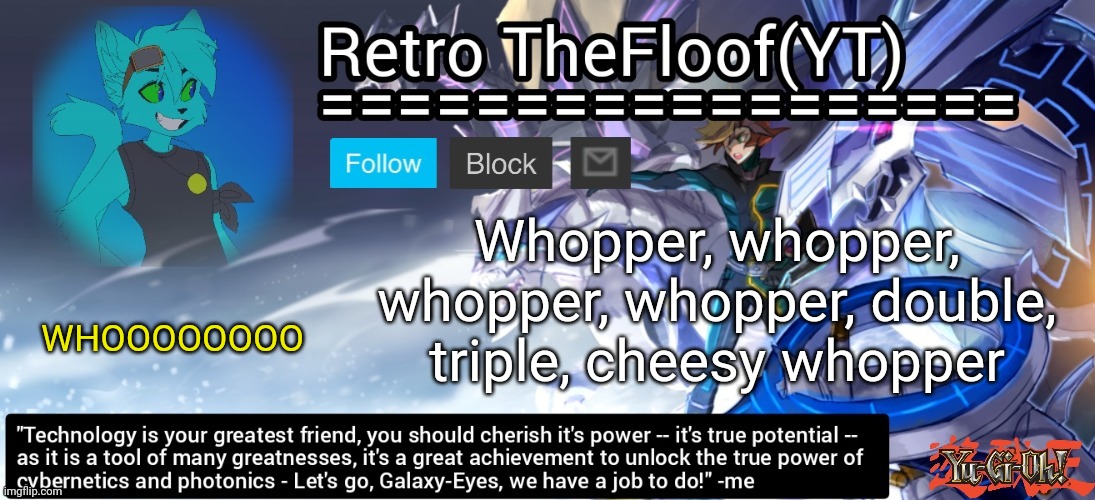 Retro's Yu-Gi-Oh announcement template | Whopper, whopper, whopper, whopper, double, triple, cheesy whopper; WHOOOOOOOO | image tagged in retro's yu-gi-oh announcement template | made w/ Imgflip meme maker