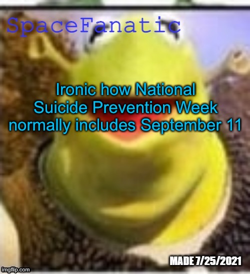 Ye Olde Announcements | Ironic how National Suicide Prevention Week normally includes September 11 | image tagged in spacefanatic announcement temp | made w/ Imgflip meme maker