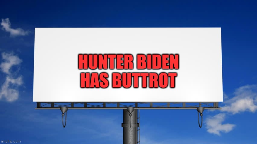 Bilboard | HUNTER BIDEN
HAS BUTTROT | image tagged in bilboard | made w/ Imgflip meme maker