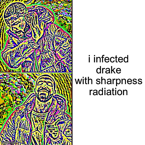 Drake Hotline Bling Meme | i infected drake with sharpness radiation | image tagged in memes,drake hotline bling | made w/ Imgflip meme maker