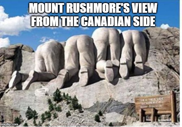 MOUNT RUSHMORE'S VIEW FROM THE CANADIAN SIDE | image tagged in mount rushmore | made w/ Imgflip meme maker