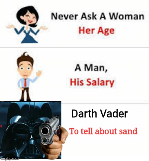 Never ask a woman her age | Darth Vader; To tell about sand | image tagged in never ask a woman her age | made w/ Imgflip meme maker