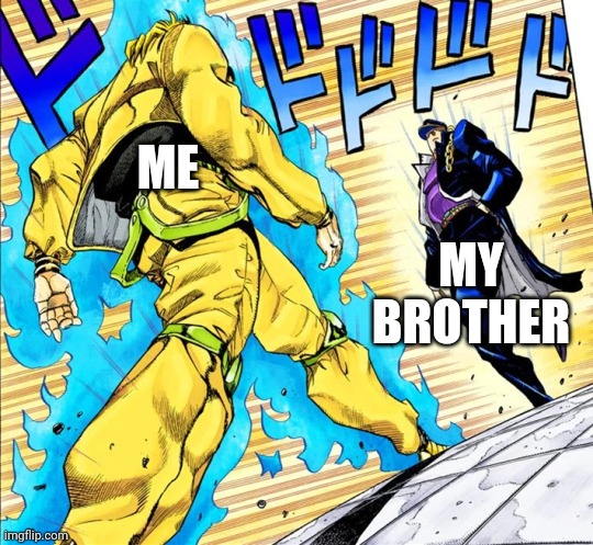 I'm ready for battle | ME; MY BROTHER | image tagged in jojo's walk | made w/ Imgflip meme maker
