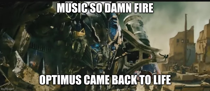 https://www.youtube.com/watch?v=Z0M5twclsyo | MUSIC SO DAMN FIRE; OPTIMUS CAME BACK TO LIFE | image tagged in optimus prime revived | made w/ Imgflip meme maker