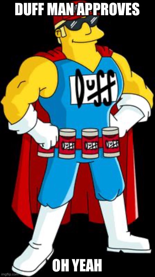 Approval | DUFF MAN APPROVES; OH YEAH | image tagged in duff man,approves | made w/ Imgflip meme maker