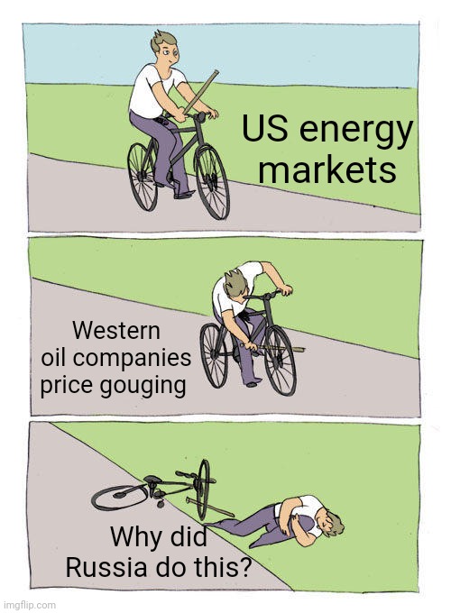 There has been no supply side constraint on oil available in the US | US energy markets; Western oil companies price gouging; Why did Russia do this? | image tagged in memes,bike fall | made w/ Imgflip meme maker