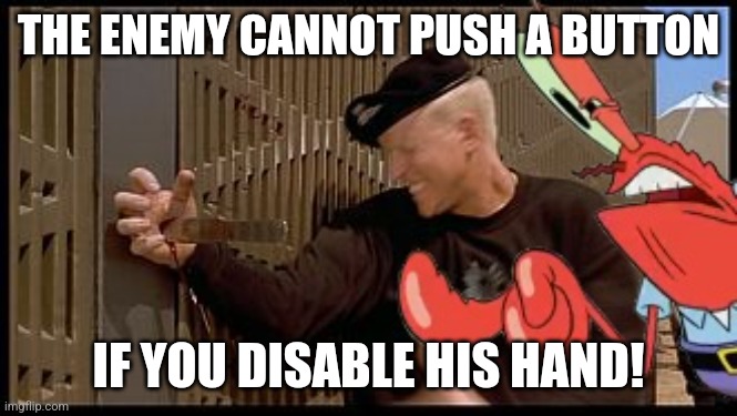 Sgt krabs starship troopers | THE ENEMY CANNOT PUSH A BUTTON; IF YOU DISABLE HIS HAND! | image tagged in sgt krabs | made w/ Imgflip meme maker