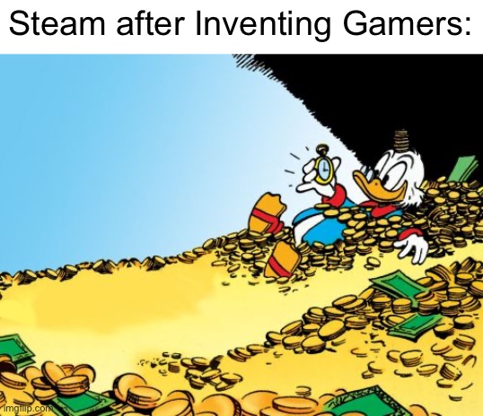 Scrooge McDuck | Steam after Inventing Gamers: | image tagged in memes,scrooge mcduck,steam,gaming,funny,rich | made w/ Imgflip meme maker