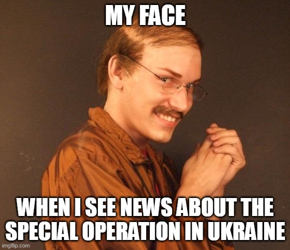 when I see news about the special operation in Ukraine | MY FACE; WHEN I SEE NEWS ABOUT THE SPECIAL OPERATION IN UKRAINE | image tagged in creepy guy,dark humor,ukraine,funny,russia,news | made w/ Imgflip meme maker