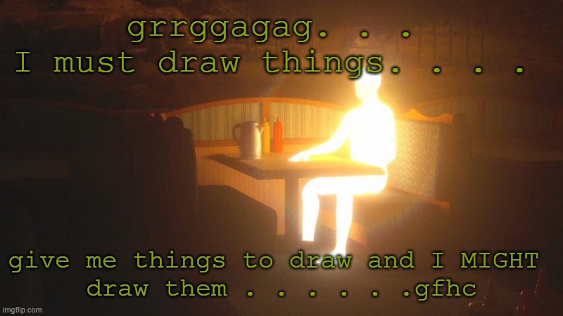 6h6h6h6h6h6h6h6h6h6h6h6h6h6h6h6h6h6h6h6h6h6h6h6h6h6h6h6h6h6h6h6h6h | grrggagag. . . 
I must draw things. . . . give me things to draw and I MIGHT 
draw them . . . . . .gfhc | image tagged in glowing guy | made w/ Imgflip meme maker