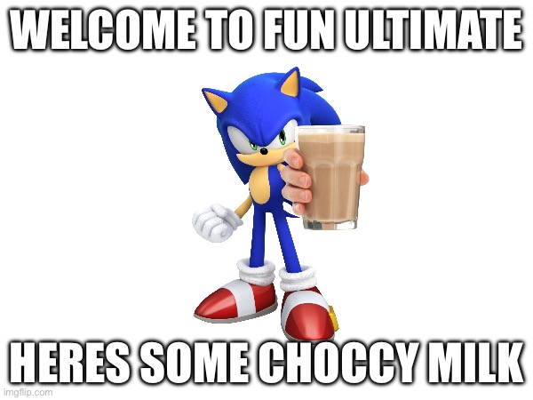 Welcome | WELCOME TO FUN ULTIMATE; HERES SOME CHOCCY MILK | made w/ Imgflip meme maker