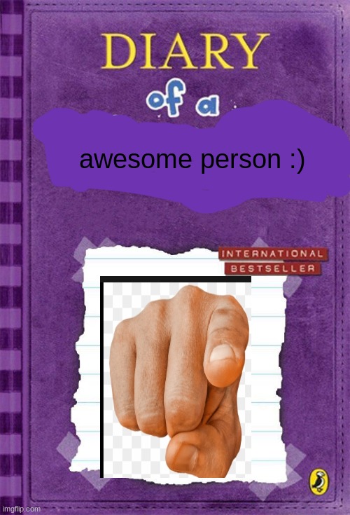 you are a cool person (unless you're a teacher, than you suck ass) | awesome person :) | image tagged in diary of a wimpy kid cover template | made w/ Imgflip meme maker