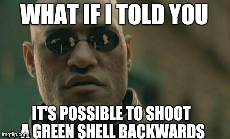 Matrix Morpheus Meme | WHAT IF I TOLD YOU IT'S POSSIBLE TO SHOOT A GREEN SHELL BACKWARDS | image tagged in memes,matrix morpheus,AdviceAnimals | made w/ Imgflip meme maker