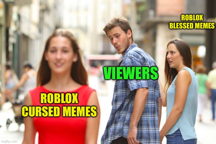 Roblox Memes | ROBLOX BLESSED MEMES; VIEWERS; ROBLOX CURSED MEMES | image tagged in memes | made w/ Imgflip meme maker