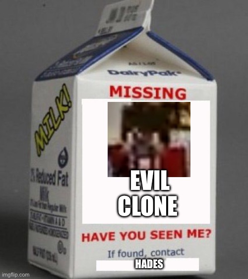 Have you seen him? | EVIL CLONE; HADES | image tagged in milk carton | made w/ Imgflip meme maker