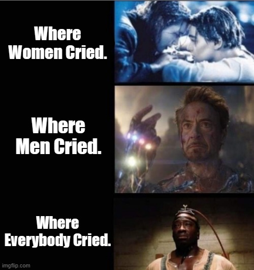 Sad Movie Deaths | Where Women Cried. Where Men Cried. Where Everybody Cried. | image tagged in titanic,iron man,the green mile,jack dawson,tony stark,john coffey | made w/ Imgflip meme maker