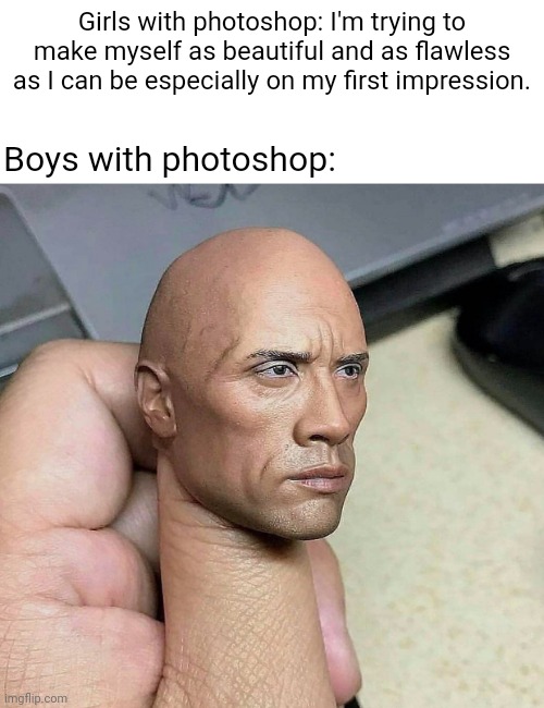 Dwayne The finger puppet Johnson | Girls with photoshop: I'm trying to make myself as beautiful and as flawless as I can be especially on my first impression. Boys with photoshop: | image tagged in blank white template,funny,memes,dwayne johnson,photoshop,unsee juice | made w/ Imgflip meme maker