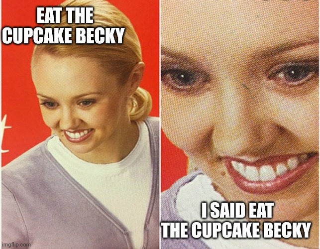 WAIT WHAT? | EAT THE CUPCAKE BECKY; I SAID EAT THE CUPCAKE BECKY | image tagged in wait what | made w/ Imgflip meme maker