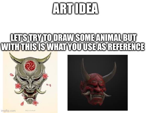 Never thought what other animals may look with this demon traits | ART IDEA; LET’S TRY TO DRAW SOME ANIMAL BUT WITH THIS IS WHAT YOU USE AS REFERENCE | image tagged in blank white template | made w/ Imgflip meme maker