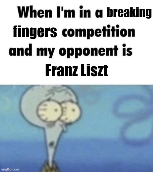 Franz Liszt rhe finger breaker | breaking; fingers; Franz Liszt | image tagged in scaredward,piano,finger | made w/ Imgflip meme maker