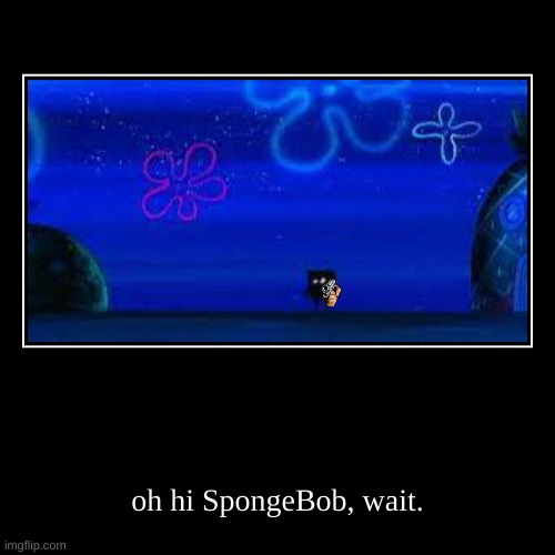 SpongeBob kills you | image tagged in funny,demotivationals | made w/ Imgflip demotivational maker