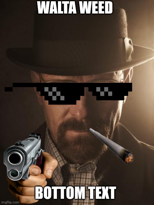 Walter White | WALTA WEED; BOTTOM TEXT | image tagged in walter white | made w/ Imgflip meme maker