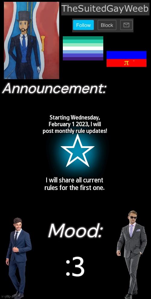 Afterwards, It'll Be Actual Changes | Starting Wednesday, February 1 2023, I will post monthly rule updates! I will share all current rules for the first one. :3 | image tagged in thesuitedgayweeb s announcement temp | made w/ Imgflip meme maker