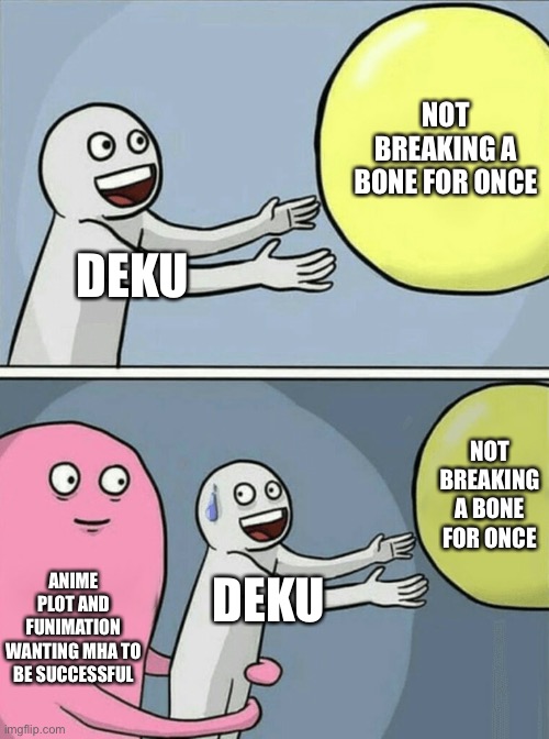 Yes I know in two hero’s he doesn’t break any bones | NOT BREAKING A BONE FOR ONCE; DEKU; NOT BREAKING A BONE FOR ONCE; ANIME PLOT AND FUNIMATION WANTING MHA TO BE SUCCESSFUL; DEKU | image tagged in memes,running away balloon | made w/ Imgflip meme maker