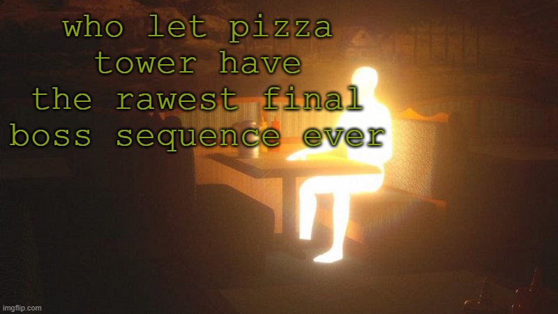 Glowing Guy | who let pizza tower have the rawest final boss sequence ever | image tagged in glowing guy | made w/ Imgflip meme maker