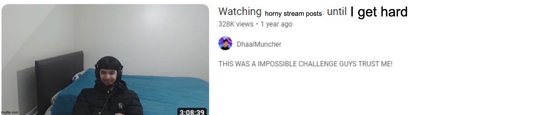 actually would probably take this long + new template | I get hard; horny stream posts | image tagged in watching blank until blank | made w/ Imgflip meme maker