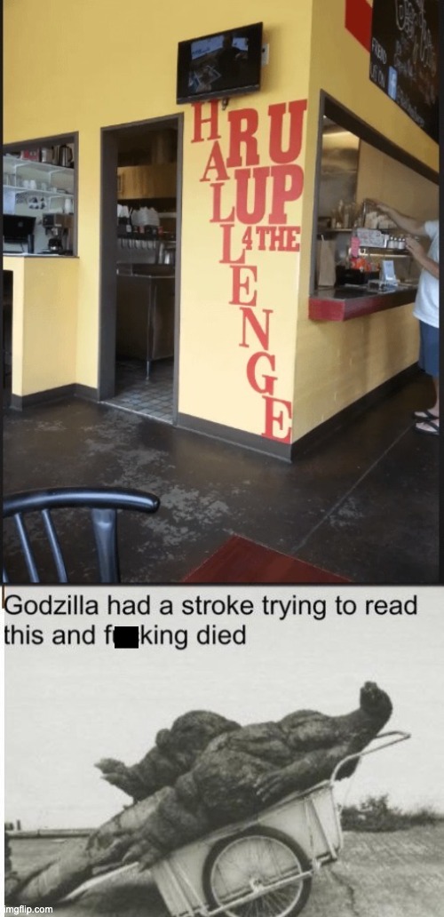 What?!?! | image tagged in godzilla,you had one job,memes,failure,design fails,godzilla had a stroke trying to read this and fricking died | made w/ Imgflip meme maker