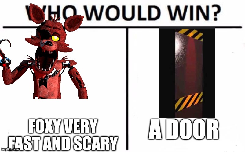 Bro fr who would | A DOOR; FOXY VERY FAST AND SCARY | image tagged in memes,who would win | made w/ Imgflip meme maker
