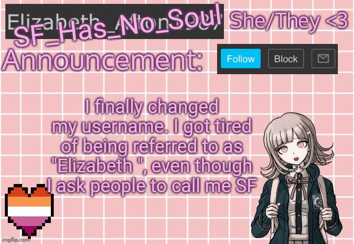 TvT | SF_Has_No_Soul; I finally changed my username. I got tired of being referred to as "Elizabeth ", even though I ask people to call me SF | image tagged in elizabeth_afton1987 s announcement temp | made w/ Imgflip meme maker