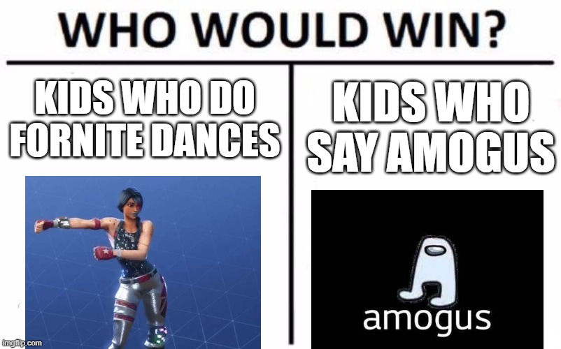 I actually have no idea..  Who would win?? | KIDS WHO DO FORNITE DANCES; KIDS WHO SAY AMOGUS | image tagged in memes,who would win | made w/ Imgflip meme maker