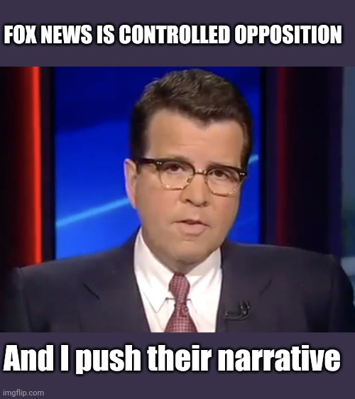 Neil Cavuto, conservative but not pro-Trump | FOX NEWS IS CONTROLLED OPPOSITION; And I push their narrative | image tagged in neil cavuto conservative but not pro-trump | made w/ Imgflip meme maker