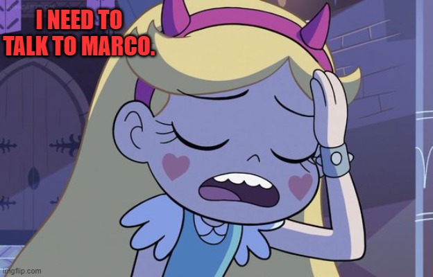 I need to talk to Marco. | I NEED TO TALK TO MARCO. | image tagged in star butterfly,svtfoe,star vs the forces of evil,memes,funny,talk to | made w/ Imgflip meme maker