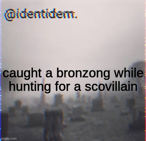 hopefully i can catch one tomorrow | caught a bronzong while hunting for a scovillain | made w/ Imgflip meme maker