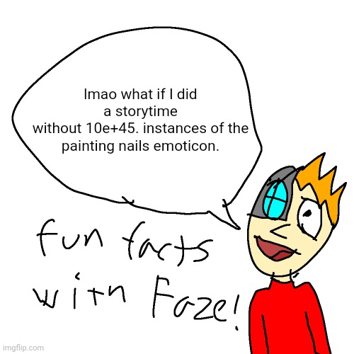 Fun facts with faze | lmao what if I did a storytime
without 10e+45. instances of the painting nails emoticon. | image tagged in fun facts with faze | made w/ Imgflip meme maker