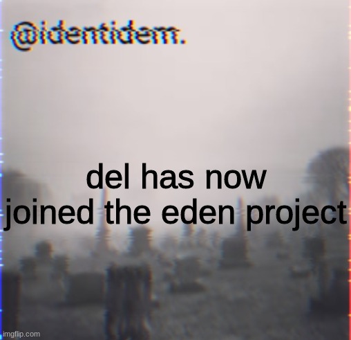 nhj | del has now joined the eden project | made w/ Imgflip meme maker