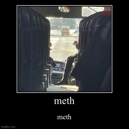 meth | image tagged in meth | made w/ Imgflip demotivational maker