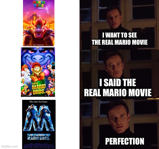 perfection |  I WANT TO SEE THE REAL MARIO MOVIE; I SAID THE REAL MARIO MOVIE; PERFECTION | image tagged in perfection | made w/ Imgflip meme maker