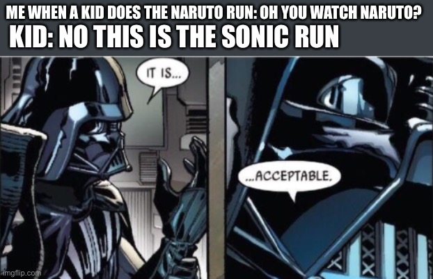 Both are the GOAT | ME WHEN A KID DOES THE NARUTO RUN: OH YOU WATCH NARUTO? KID: NO THIS IS THE SONIC RUN | image tagged in it is acceptable,naruto shippuden,naruto,sonic the hedgehog,anime | made w/ Imgflip meme maker