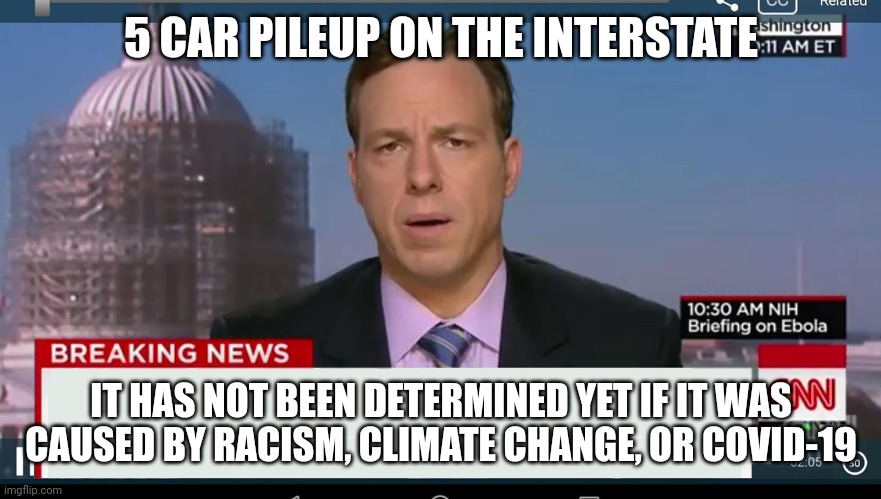 cnn breaking news template | 5 CAR PILEUP ON THE INTERSTATE; IT HAS NOT BEEN DETERMINED YET IF IT WAS CAUSED BY RACISM, CLIMATE CHANGE, OR COVID-19 | image tagged in cnn breaking news template | made w/ Imgflip meme maker