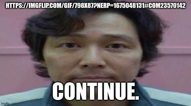 c | HTTPS://IMGFLIP.COM/GIF/798X87?NERP=1675048131#COM23570142; CONTINUE. | image tagged in gi hun stare | made w/ Imgflip meme maker
