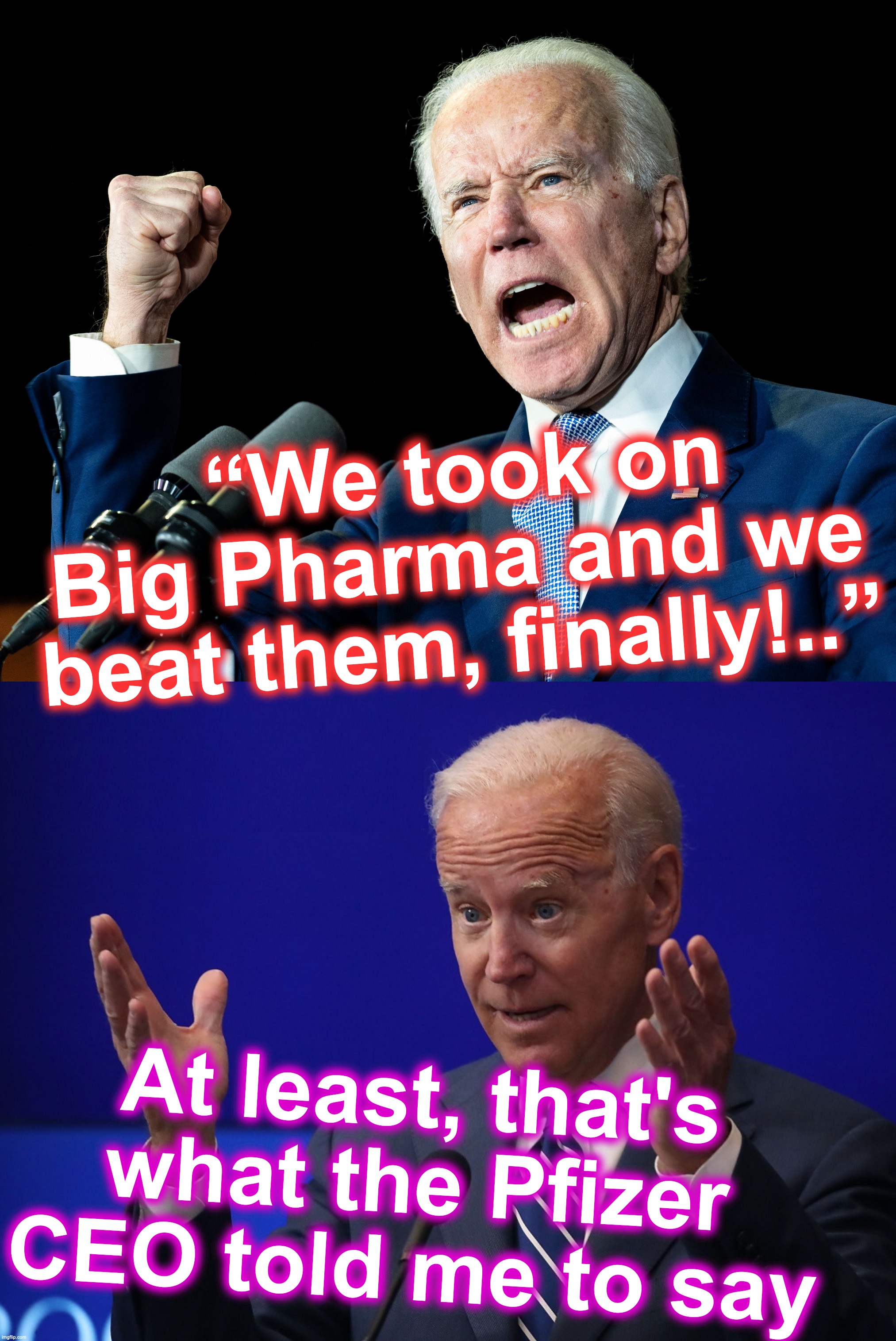 [warning: contains pharmacological satire] | “We took on Big Pharma and we beat them, finally!..”; At least, that's what the Pfizer CEO told me to say | image tagged in joe biden's fist,big pharma | made w/ Imgflip meme maker
