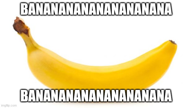 Banana | BANANANANANANANANANA BANANANANANANANANANA | image tagged in banana | made w/ Imgflip meme maker