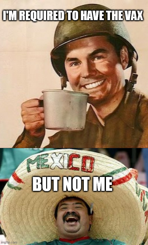 I'M REQUIRED TO HAVE THE VAX; BUT NOT ME | image tagged in coffee soldier,mexican word of the day | made w/ Imgflip meme maker