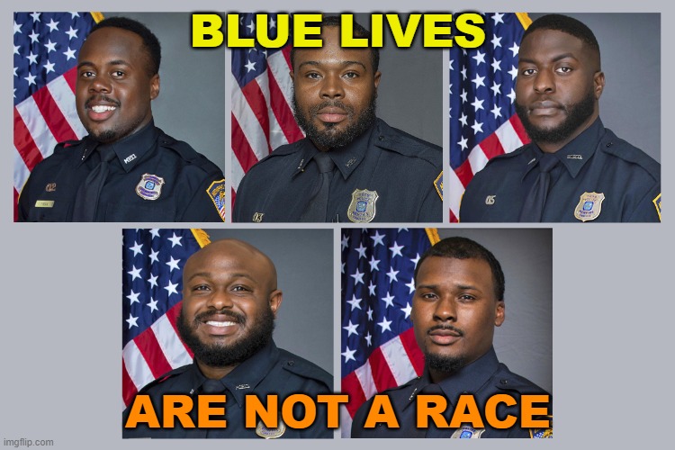 Blue Lives are Not a Race | BLUE LIVES; ARE NOT A RACE | image tagged in memphis police | made w/ Imgflip meme maker
